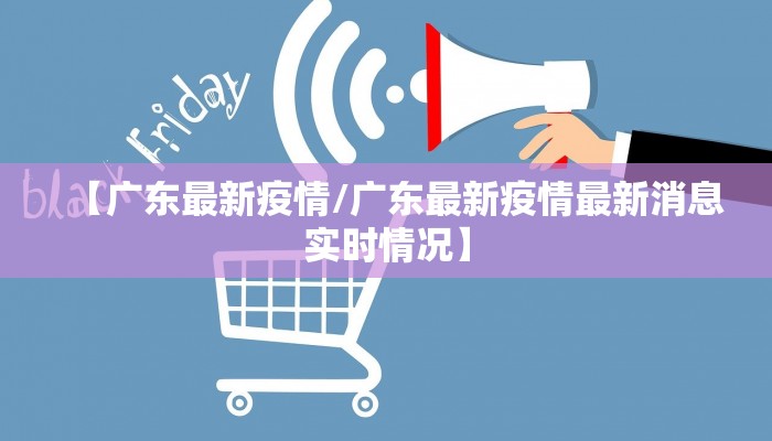 【广东最新疫情/广东最新疫情最新消息实时情况】