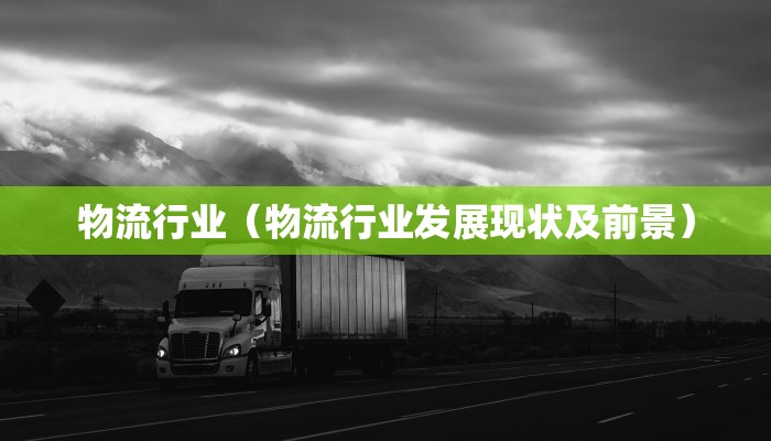 物流行业（物流行业发展现状及前景）