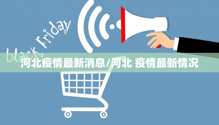 河北疫情最新消息/河北 疫情最新情况