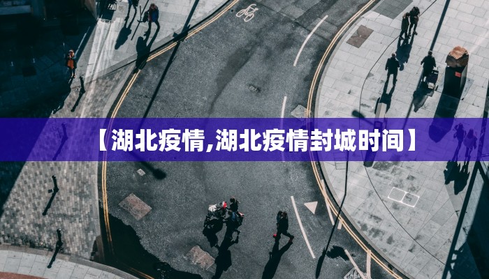 【湖北疫情,湖北疫情封城时间】