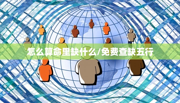 怎么算命里缺什么/免费查缺五行