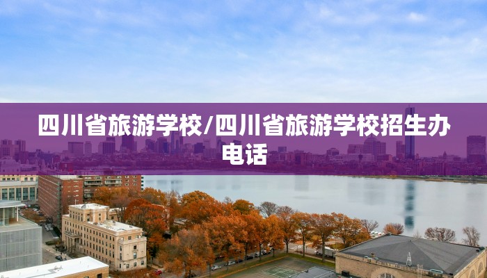 四川省旅游学校/四川省旅游学校招生办电话