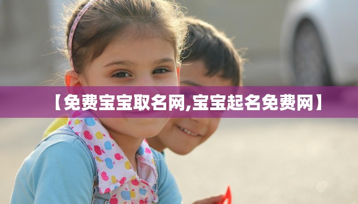 【免费宝宝取名网,宝宝起名免费网】