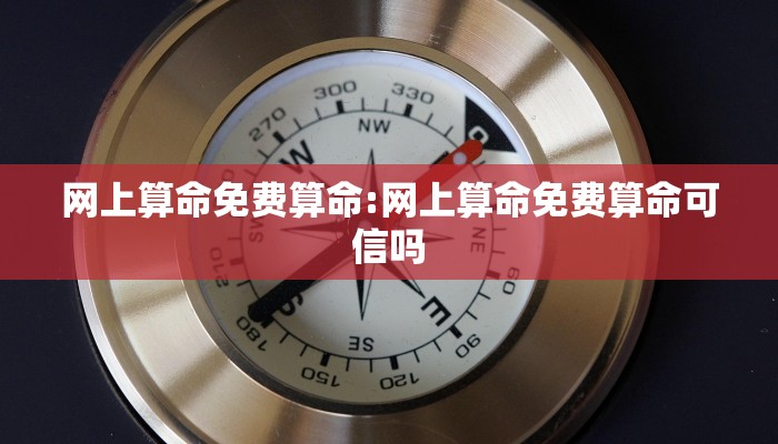 网上算命免费算命:网上算命免费算命可信吗