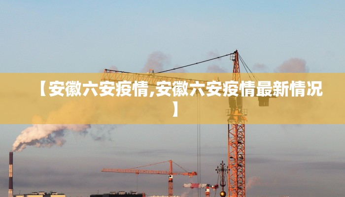 【安徽六安疫情,安徽六安疫情最新情况】