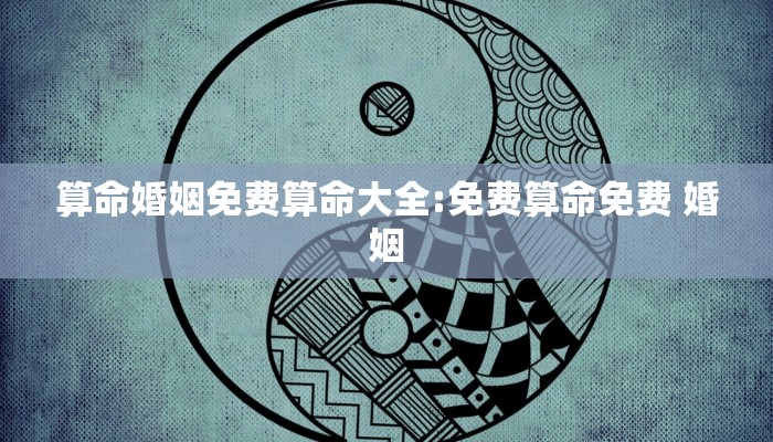 算命婚姻免费算命大全:免费算命免费 婚姻