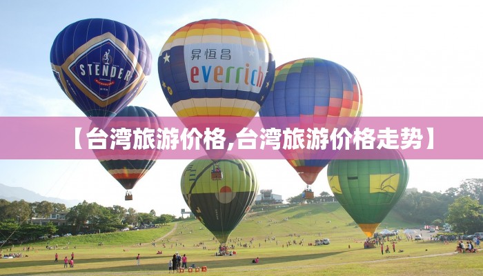 【台湾旅游价格,台湾旅游价格走势】