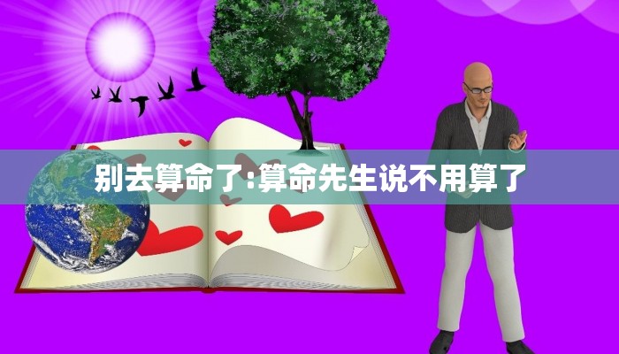 别去算命了:算命先生说不用算了