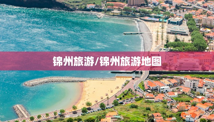 锦州旅游/锦州旅游地图