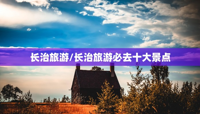 长治旅游/长治旅游必去十大景点