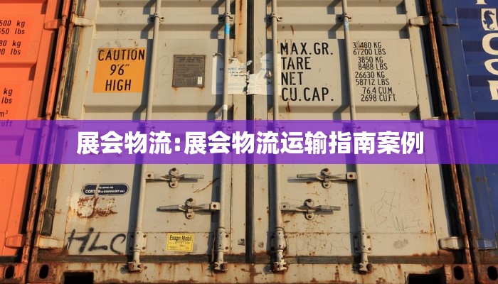 展会物流:展会物流运输指南案例
