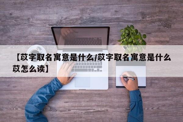 【苡字取名寓意是什么/苡字取名寓意是什么苡怎么读】